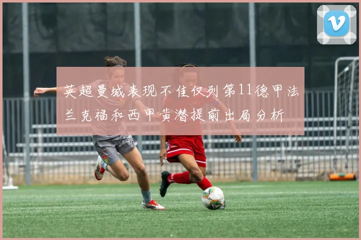 英超曼城表现不佳仅列第11德甲法兰克福和西甲黄潜提前出局分析
