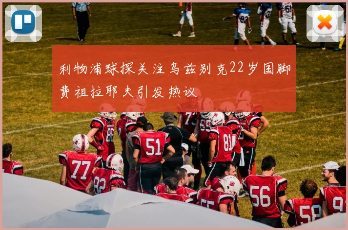利物浦球探关注乌兹别克22岁国脚费祖拉耶夫引发热议