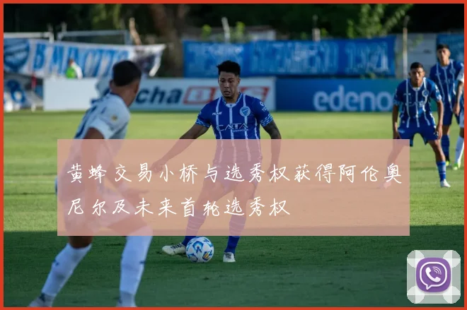 黄蜂交易小桥与选秀权获得阿伦奥尼尔及未来首轮选秀权